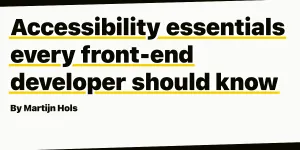 Accessibility essentials every front-end developer should know by Martijn Hols