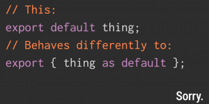 `export default thing` is different to `export { thing as default }`