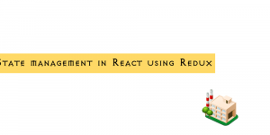 State management in React using Redux and React-redux