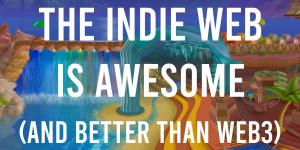 You Should Check Out the Indie Web