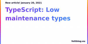 TypeScript: Low maintenance types