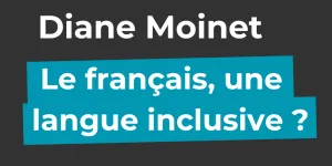 [podcast] Le français, une langue inclusive ? – avec Diane Moinet