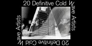 20 Definitive Cold Wave Artists