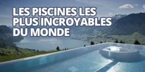 Top des piscines les plus incroyables du monde