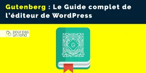 Gutenberg : Le Guide complet de l’éditeur de WordPress [Tuto]