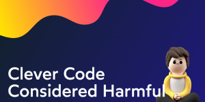 Clever Code Considered Harmful