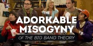 The Adorkable Misogyny of The Big Bang Theory