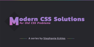 Modern CSS Solutions for old CSS problems