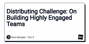 Distributing Challenge: On Building Highly Engaged Teams