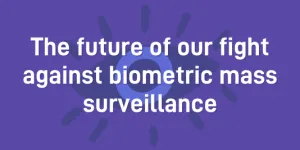 The future of our fight against biometric mass surveillance