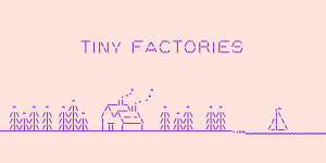 Tiny Factories