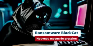 Le gang de ransomware BlackCat dénonce sa victime aux autorités pour lui mettre la pression !
