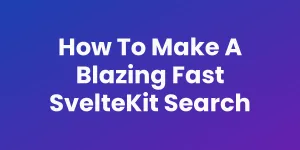 How To Make A Blazing Fast SvelteKit Search