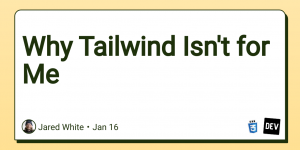 Why Tailwind Isn't for Me
