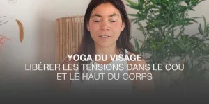 Yoga du visage : 3 exercices pour libérer les tensions dans le haut du corps (VIDEO)