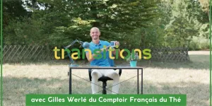 Transitions avec Gilles Werlé du Comptoir Français du Thé