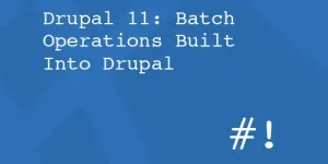 Drupal 11: Batch Operations Built Into Drupal