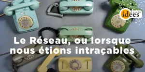 Le Réseau, ou lorsque nous étions intraçables