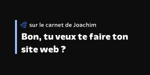 Bon, tu veux te faire ton site web ?