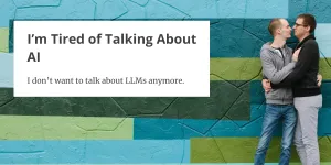 I’m Tired of Talking About AI