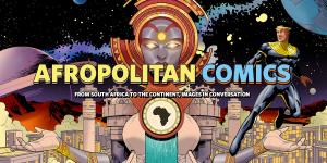 Afropolitan Comics - De l'Afrique du Sud au Continent, Images en Conversation