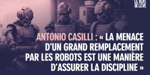 Antonio Casilli : « La menace d'un grand remplacement par les robots est une manière d'assurer la discipline »