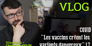 COVID : Les vaccins créent les variants dangereux !?