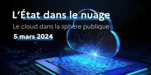 L'État dans le nuage : une journée dédiée au Cloud dans la sphère publique