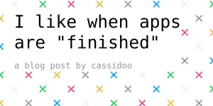 I like when apps are "finished"