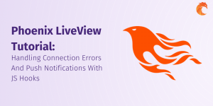 Phoenix LiveView Tutorial: Handling Connection Errors And Push Notifications With JS Hooks | Curiosum