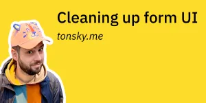 Cleaning up form UI