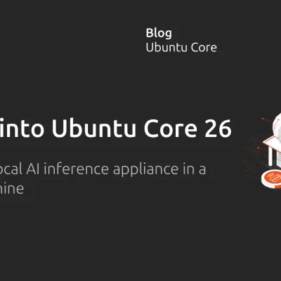 A look into Ubuntu Core 26: Building a local AI inference appliance in a virtual machine