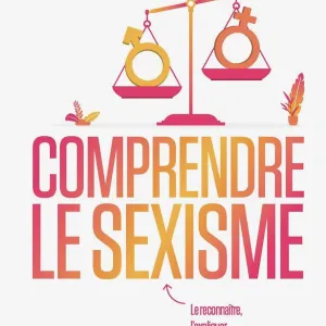 Comprendre le sexisme pour mieux le combattre