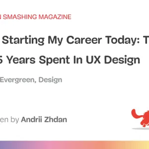 If I Was Starting My Career Today: Thoughts After 15 Years Spent In UX Design (Part 2)