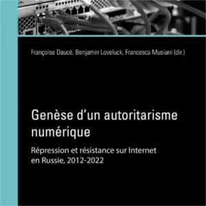 Genèse d’un autoritarisme numérique. Répression et résistance sur Internet en Russie, 2012-2022