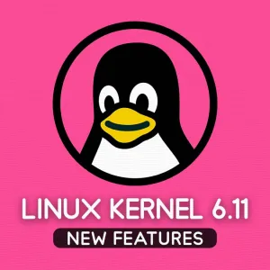 Linux Kernel 6.11 Released, This is What’s New