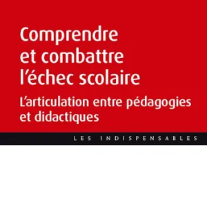 Comprendre et combattre l’échec scolaire. L’articulation entre pédagogies et didactiques