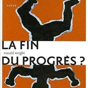 Livre : La fin du progrès – Ronald Wright [2004] - Livres et cie
