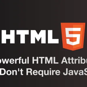 5 Powerful HTML Attributes That Don't Require JavaScript