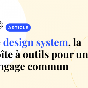 Le design system, LA boîte à outils pour un langage commun