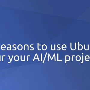 Top 5 reasons to use Ubuntu for your AI/ML projects