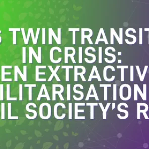 EU’s twin transition in crisis: green extractivism, militarisation and civil society’s role