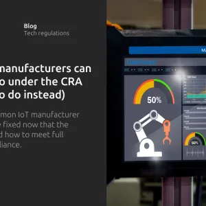 CRA compliance: Things IoT manufacturers can no longer do under the CRA (and what to do instead)
