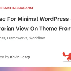 The Case For Minimal WordPress Setups: A Contrarian View On Theme Frameworks