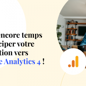 Il est encore temps d’anticiper votre migration vers Google Analytics 4