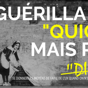 Guérilla UX « quick » mais pas « dirty »