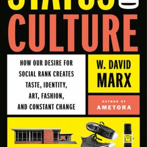 Status and Culture: How Our Desire for Social Rank Creates Taste, Identity, Art, Fashion, and Constant Change