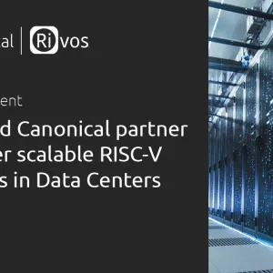Rivos and Canonical partner to deliver scalable RISC-V solutions in Data Centers and enable an enterprise-grade Ubuntu experience across Rivos platforms 