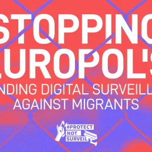 Protect Not Surveil position paper: Stop Europol’s expanding digital surveillance against migrants!