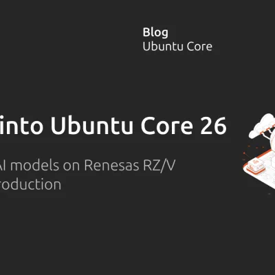 A look into Ubuntu Core 26: Deploying AI models on Renesas RZ/V series for production